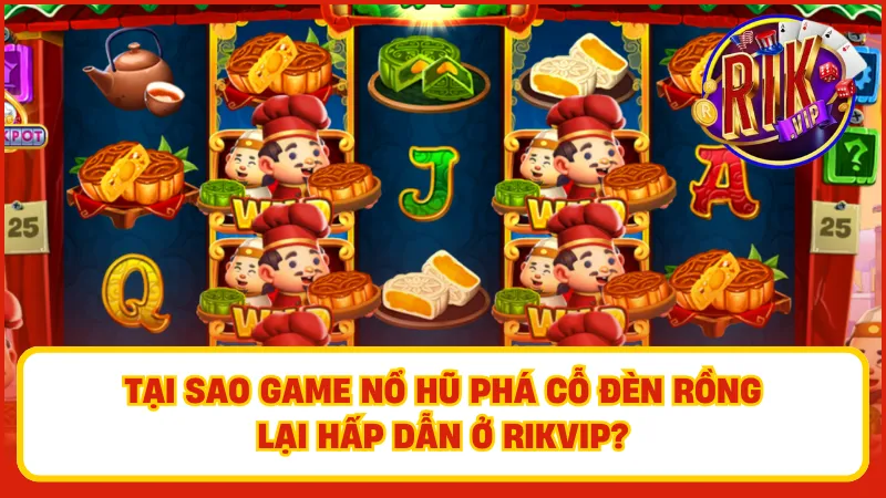 Lý do tại sao Phá Cỗ Đèn Rồng lại nổi tiếng tại Rikvip?