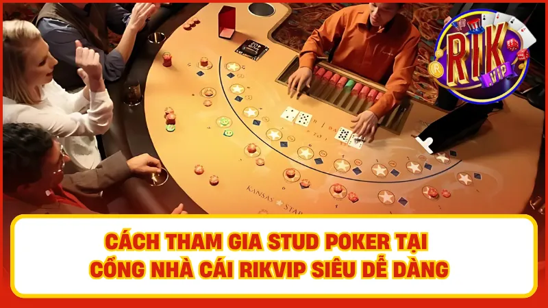 Hướng dẫn quy trình tham gia Stud Poker tại Rikvip