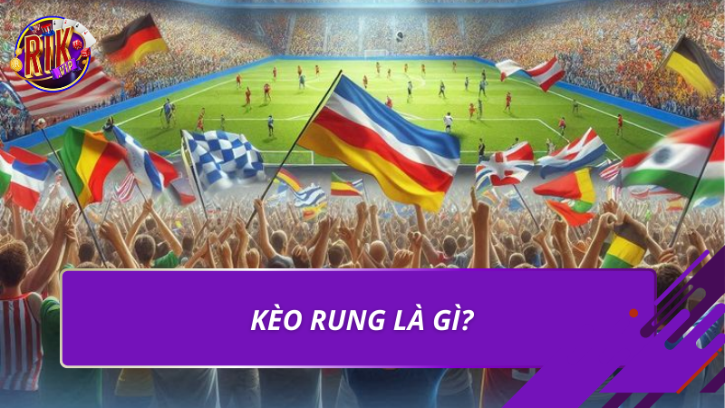 Kèo rung là gì?