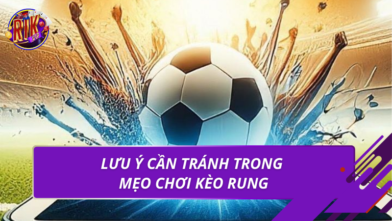 Lưu ý cần tránh trong mẹo chơi kèo rung